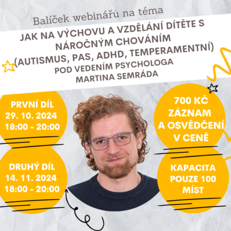 Obrázek s informacemi o balíčku dvou webinářů na téma 'Jak na výchovu a vzdělání dítěte s náročným chováním' s psychologem Mgr. Martinem Semrádem. První část proběhne 29. října 2024 a druhá část 14. listopadu 2024. Cena za oba webináře je 700 Kč.