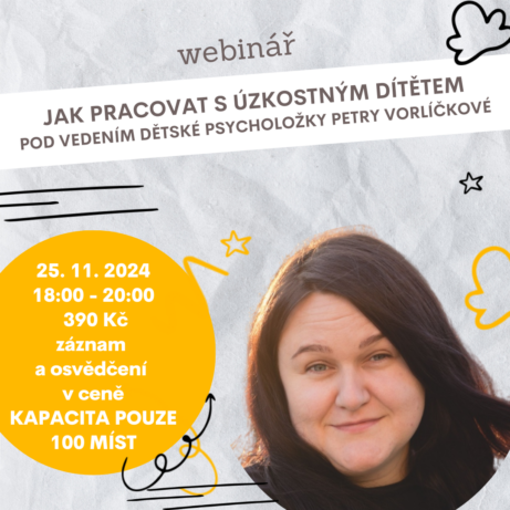 Webinář "Jak pracovat s úzkostným dítětem" s dětskou psycholožkou Petrou Vorlíčkovou, který se uskuteční 25. listopadu 2024 od 18:00 do 20:00. Cena 390 Kč, kapacita pouze 100 míst, záznam a osvědčení v ceně.